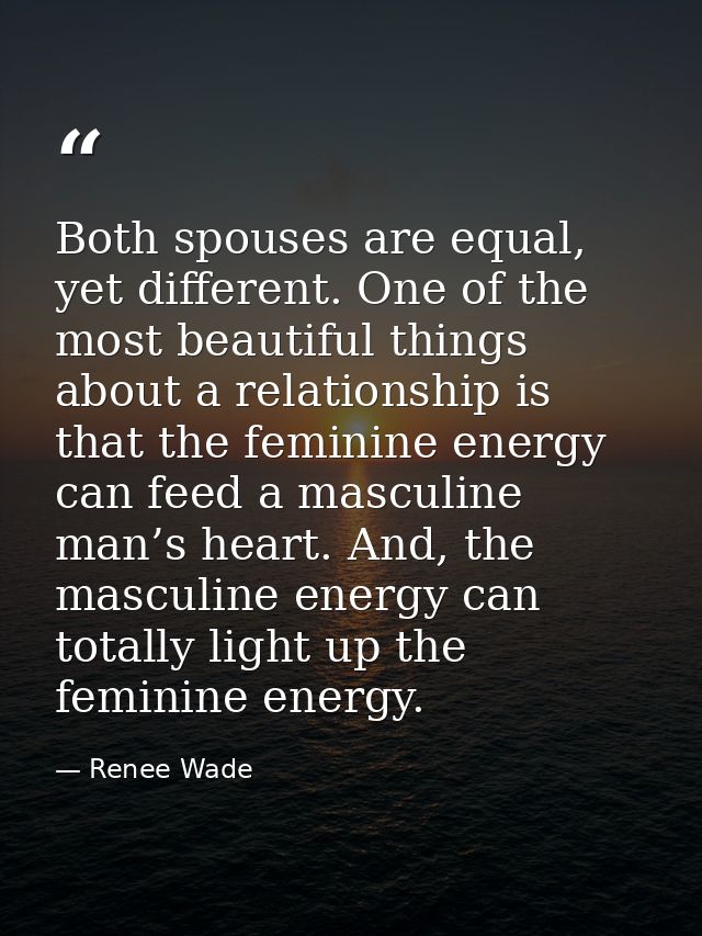 Both spouses are equal, yet different. One of the most beautiful things about a relationship is that the feminine energy — Renee Wade