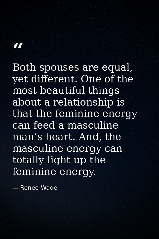 Both spouses are equal, yet different. One of the most beautiful things about a relationship is that the feminine energy — Renee Wade