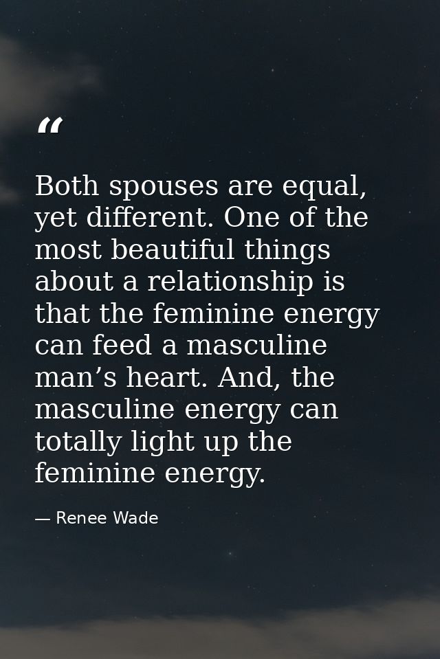 Both spouses are equal, yet different. One of the most beautiful things about a relationship is that the feminine energy — Renee Wade