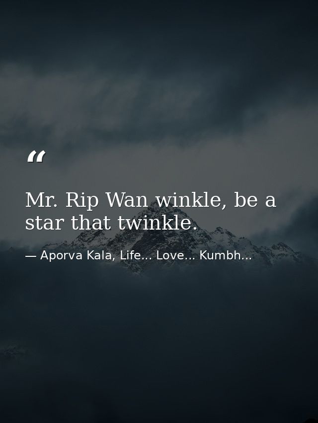 Mr. Rip Wan winkle, be a star that twinkle. — Aporva Kala, Life... Love... Kumbh...