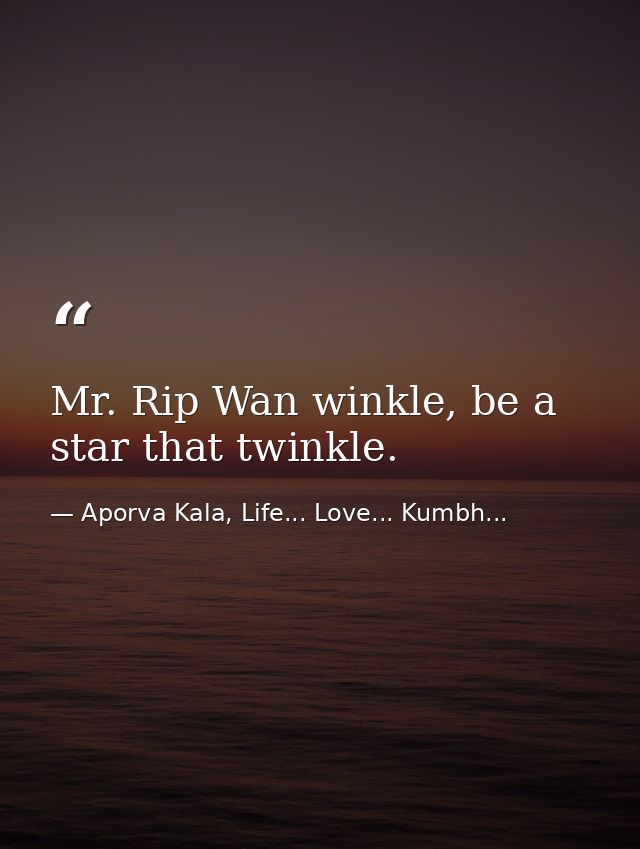 Mr. Rip Wan winkle, be a star that twinkle. — Aporva Kala, Life... Love... Kumbh...