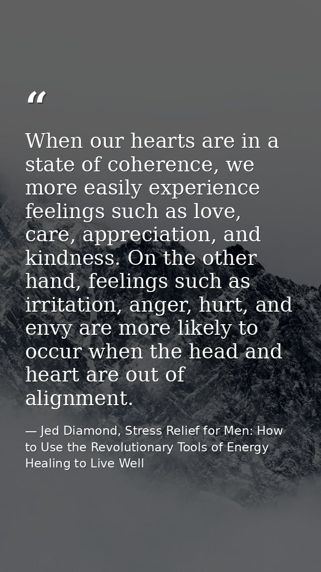 When our hearts are in a state of coherence, we more easily experience feelings such as love, care, appreciation, and ki — Jed Diamond, Stress Relief for Men: How to Use the Revolutionary Tools of Energy Healing to Live Well