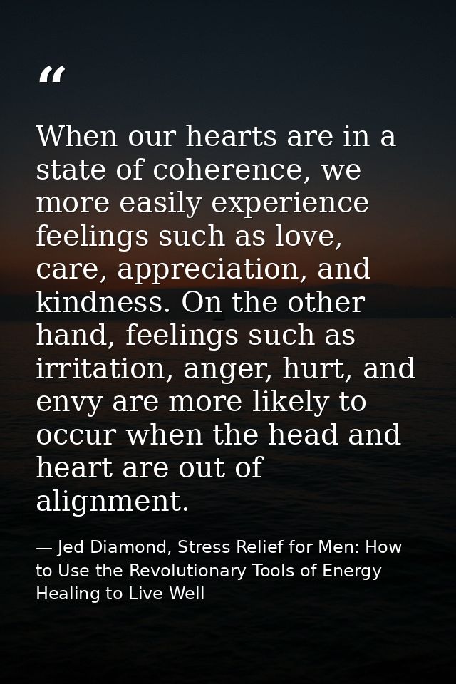When our hearts are in a state of coherence, we more easily experience feelings such as love, care, appreciation, and ki — Jed Diamond, Stress Relief for Men: How to Use the Revolutionary Tools of Energy Healing to Live Well