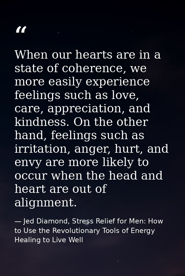 When our hearts are in a state of coherence, we more easily experience feelings such as love, care, appreciation, and ki — Jed Diamond, Stress Relief for Men: How to Use the Revolutionary Tools of Energy Healing to Live Well
