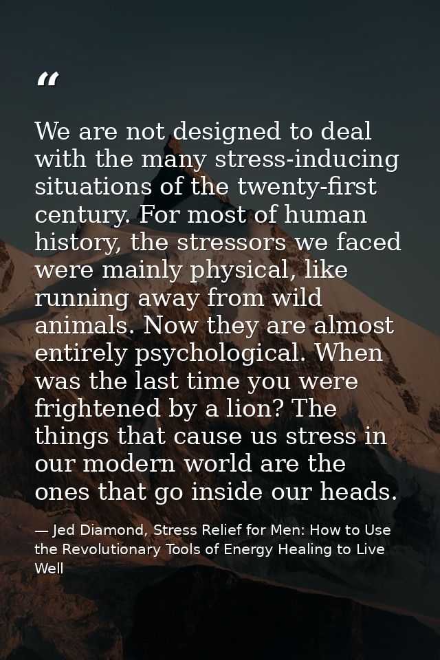 We are not designed to deal with the many stress-inducing situations of the twenty-first century. For most of human hist — Jed Diamond, Stress Relief for Men: How to Use the Revolutionary Tools of Energy Healing to Live Well