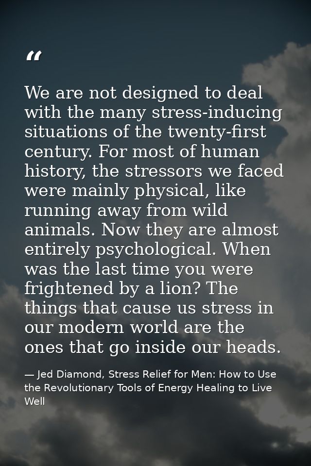 We are not designed to deal with the many stress-inducing situations of the twenty-first century. For most of human hist — Jed Diamond, Stress Relief for Men: How to Use the Revolutionary Tools of Energy Healing to Live Well