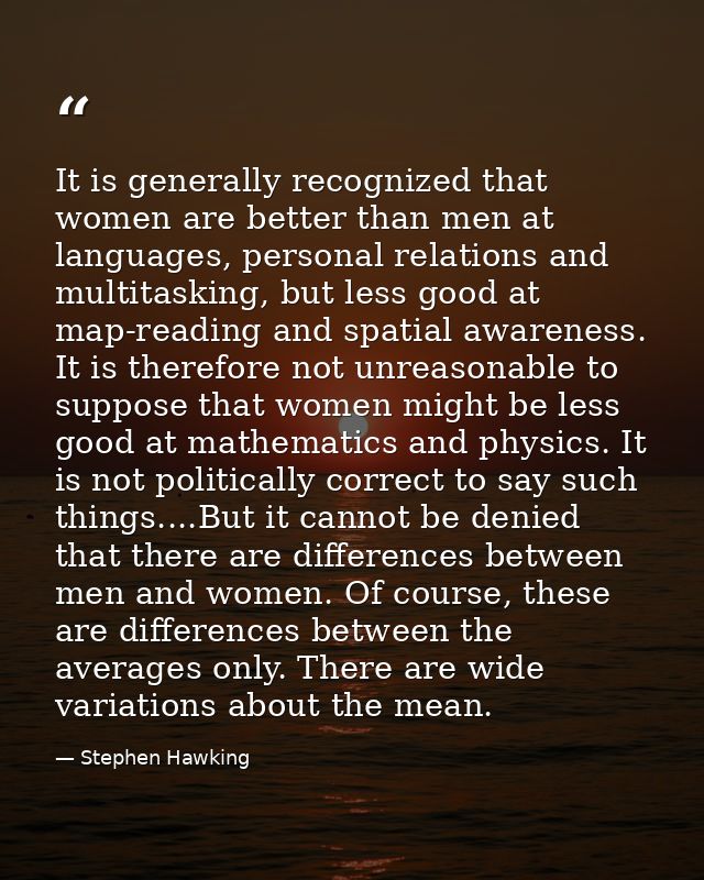 It is generally recognized that women are better than men at languages, personal relations and multitasking, but less go — Stephen Hawking