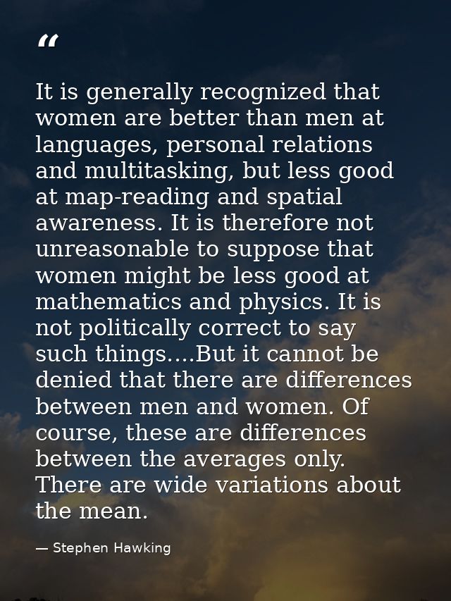 It is generally recognized that women are better than men at languages, personal relations and multitasking, but less go — Stephen Hawking