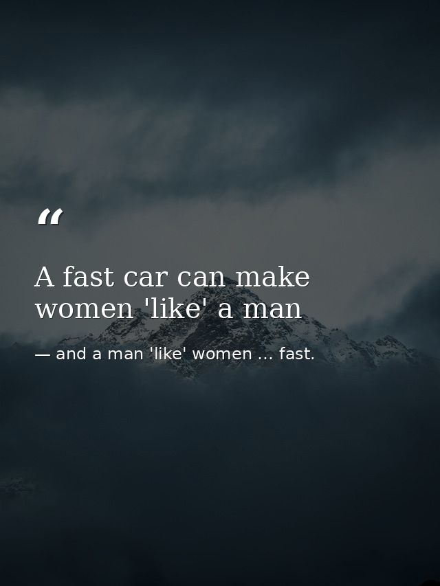 A fast car can make women 'like' a man — and a man 'like' women … fast.
