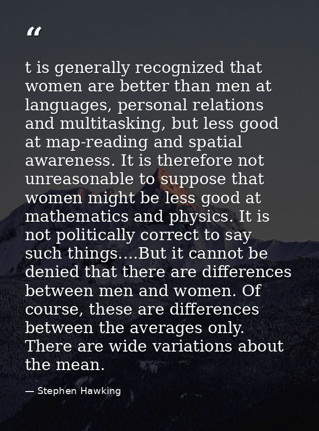 t is generally recognized that women are better than men at languages, personal relations and multitasking, but less goo — Stephen Hawking