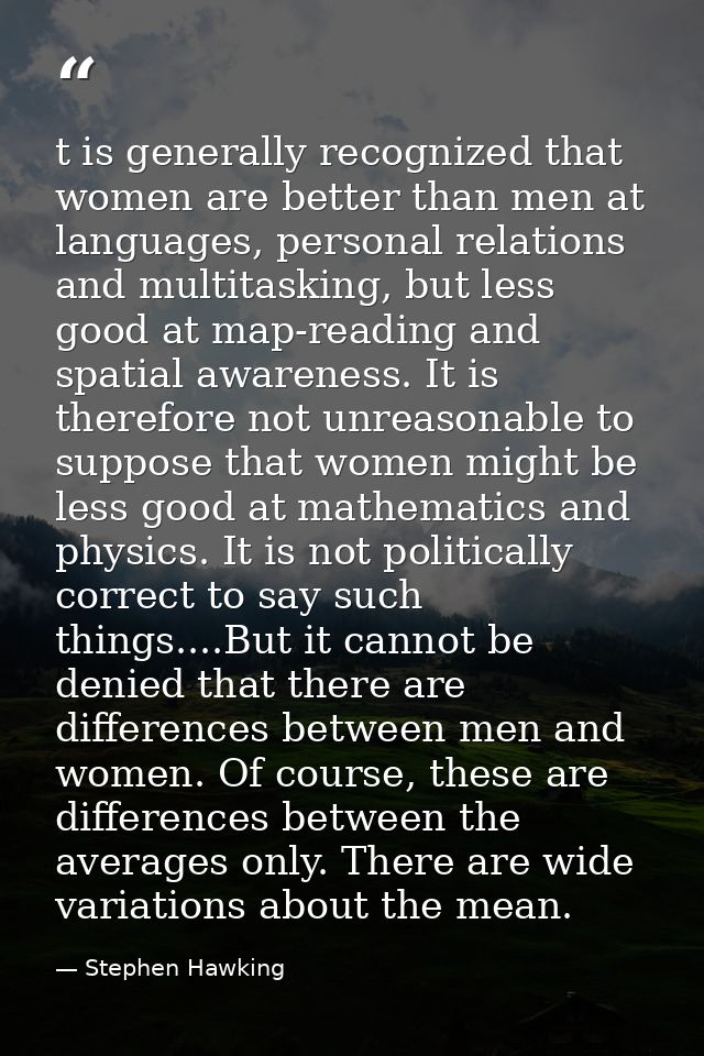 t is generally recognized that women are better than men at languages, personal relations and multitasking, but less goo — Stephen Hawking