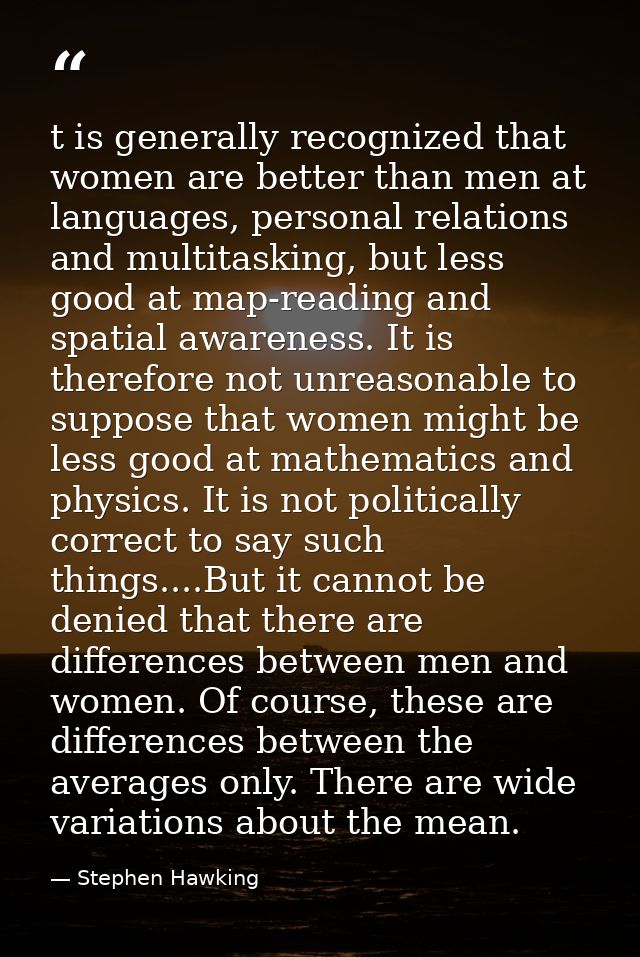 t is generally recognized that women are better than men at languages, personal relations and multitasking, but less goo — Stephen Hawking