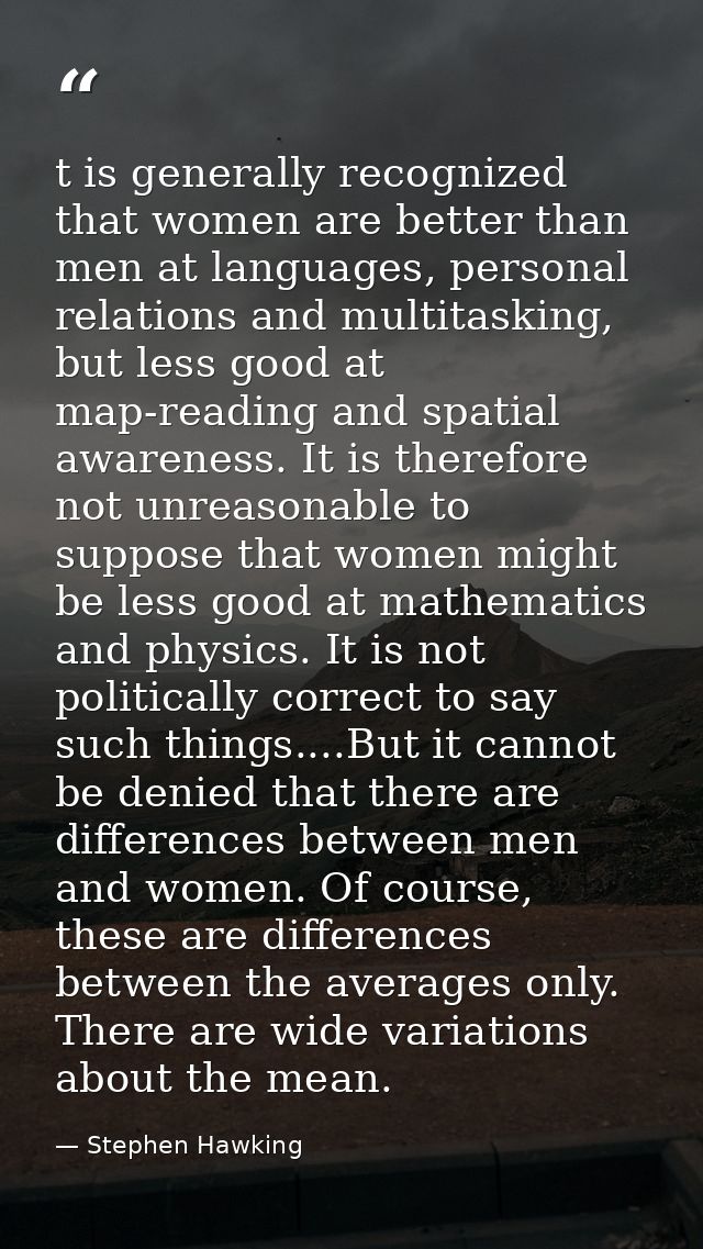 t is generally recognized that women are better than men at languages, personal relations and multitasking, but less goo — Stephen Hawking