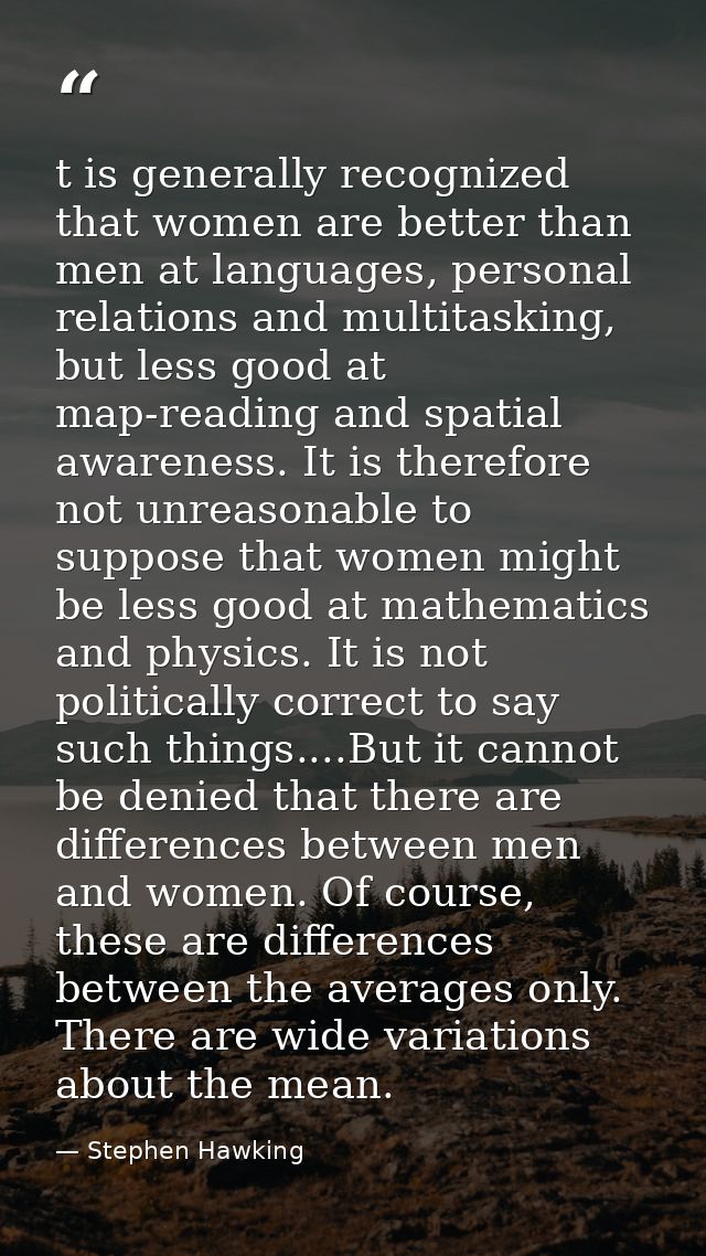t is generally recognized that women are better than men at languages, personal relations and multitasking, but less goo — Stephen Hawking