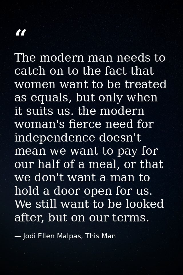 The modern man needs to catch on to the fact that women want to be treated as equals, but only when it suits us. the mod — Jodi Ellen Malpas, This Man