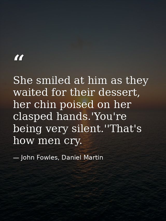 She smiled at him as they waited for their dessert, her chin poised on her clasped hands.'You're being very silent.''Tha — John Fowles, Daniel Martin