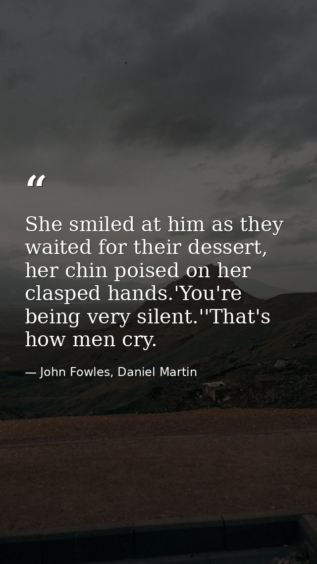 She smiled at him as they waited for their dessert, her chin poised on her clasped hands.'You're being very silent.''Tha — John Fowles, Daniel Martin