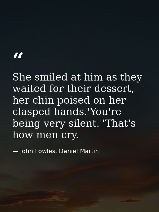 She smiled at him as they waited for their dessert, her chin poised on her clasped hands.'You're being very silent.''Tha — John Fowles, Daniel Martin