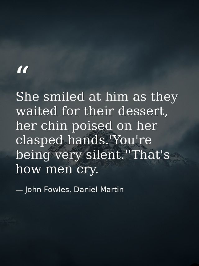 She smiled at him as they waited for their dessert, her chin poised on her clasped hands.'You're being very silent.''Tha — John Fowles, Daniel Martin