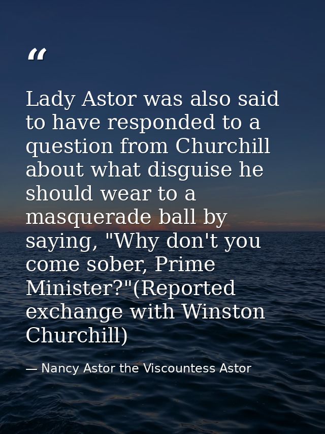 Lady Astor was also said to have responded to a question from Churchill about what disguise he should wear to a masquera — Nancy Astor the Viscountess Astor