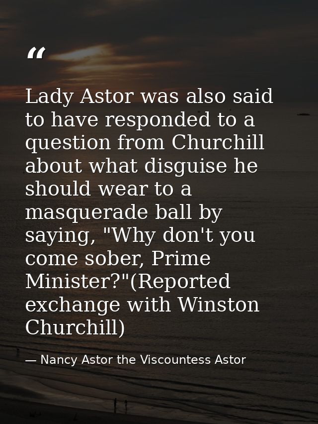 Lady Astor was also said to have responded to a question from Churchill about what disguise he should wear to a masquera — Nancy Astor the Viscountess Astor