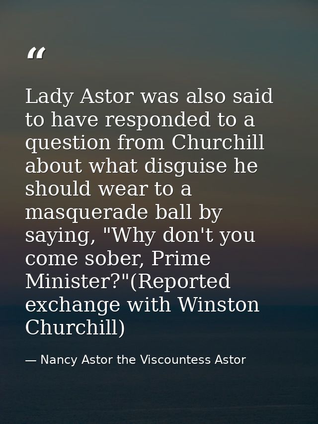 Lady Astor was also said to have responded to a question from Churchill about what disguise he should wear to a masquera — Nancy Astor the Viscountess Astor