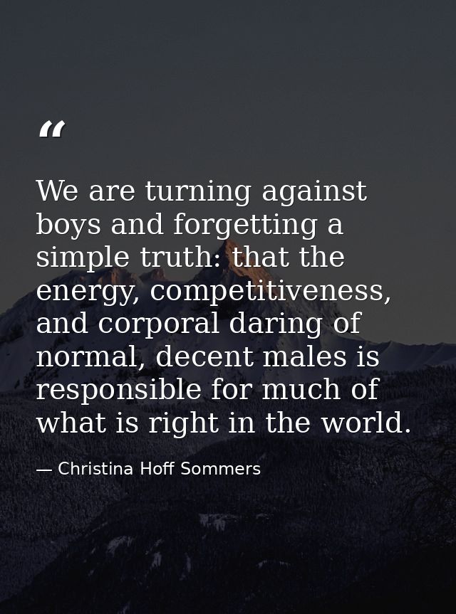 We are turning against boys and forgetting a simple truth: that the energy, competitiveness, and corporal daring of norm — Christina Hoff Sommers