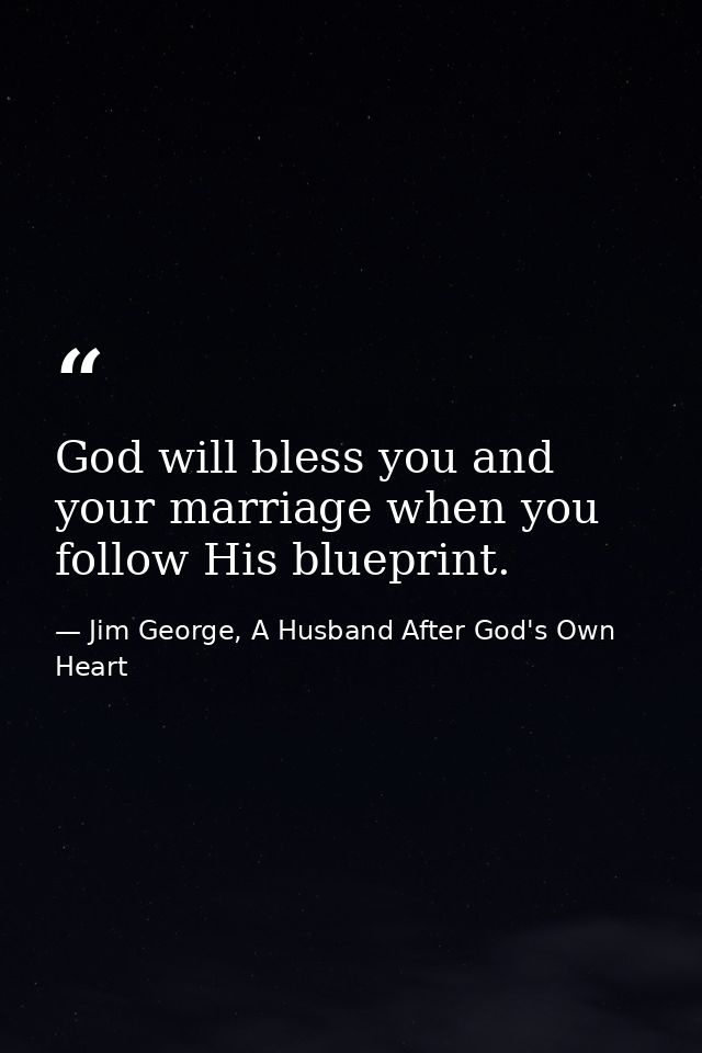 God will bless you and your marriage when you follow His blueprint. — Jim George, A Husband After God's Own Heart