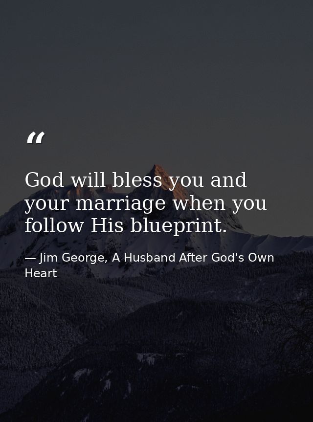 God will bless you and your marriage when you follow His blueprint. — Jim George, A Husband After God's Own Heart