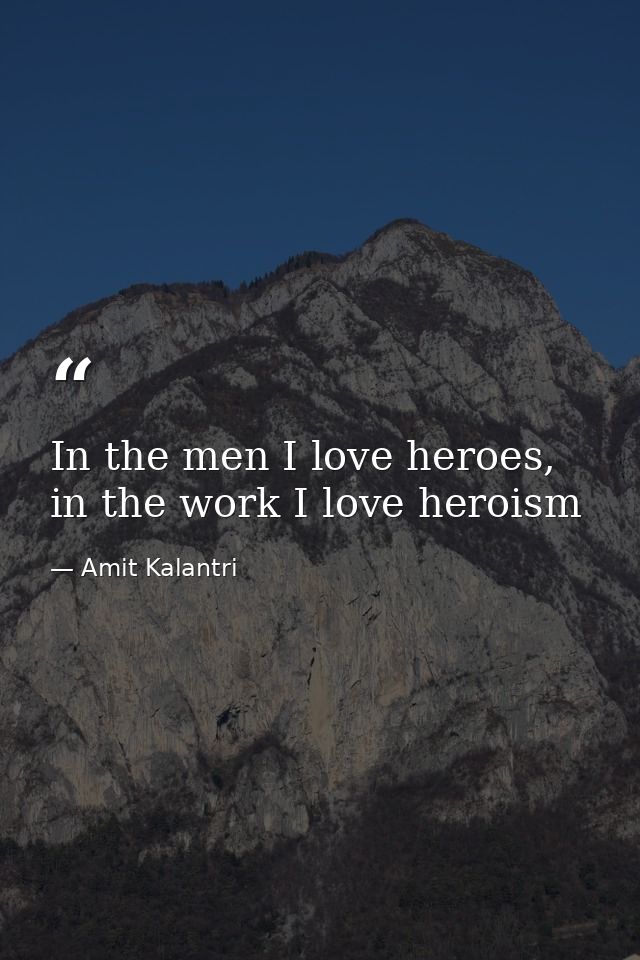 In the men I love heroes, in the work I love heroism — Amit Kalantri