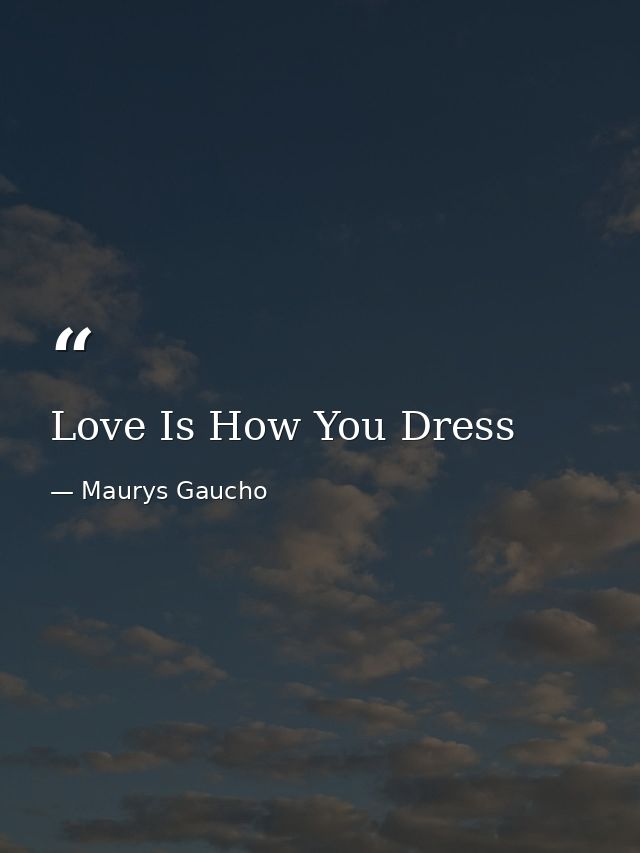 Love Is How You Dress — Maurys Gaucho