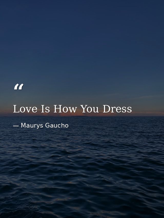 Love Is How You Dress — Maurys Gaucho
