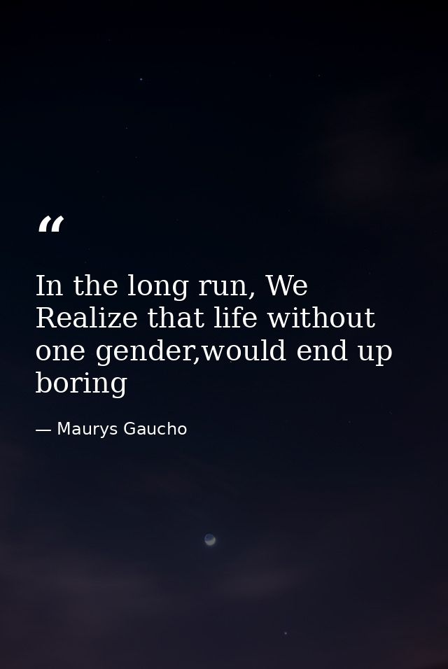 In the long run, We Realize that life without one gender,would end up boring — Maurys Gaucho