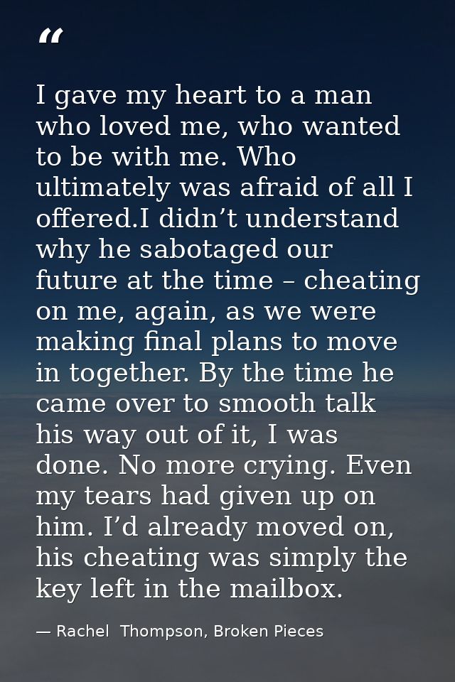 I gave my heart to a man who loved me, who wanted to be with me. Who ultimately was afraid of all I offered.I didn’t und — Rachel  Thompson, Broken Pieces