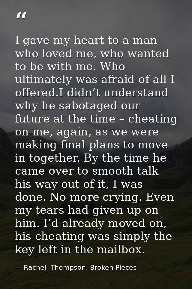 I gave my heart to a man who loved me, who wanted to be with me. Who ultimately was afraid of all I offered.I didn’t und — Rachel  Thompson, Broken Pieces