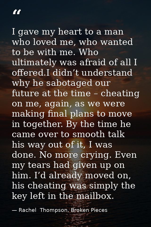I gave my heart to a man who loved me, who wanted to be with me. Who ultimately was afraid of all I offered.I didn’t und — Rachel  Thompson, Broken Pieces