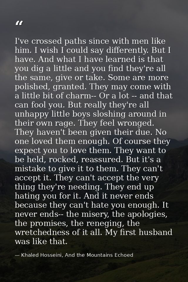 I've crossed paths since with men like him. I wish I could say differently. But I have. And what I have learned is that  — Khaled Hosseini, And the Mountains Echoed