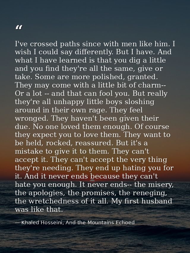 I've crossed paths since with men like him. I wish I could say differently. But I have. And what I have learned is that  — Khaled Hosseini, And the Mountains Echoed