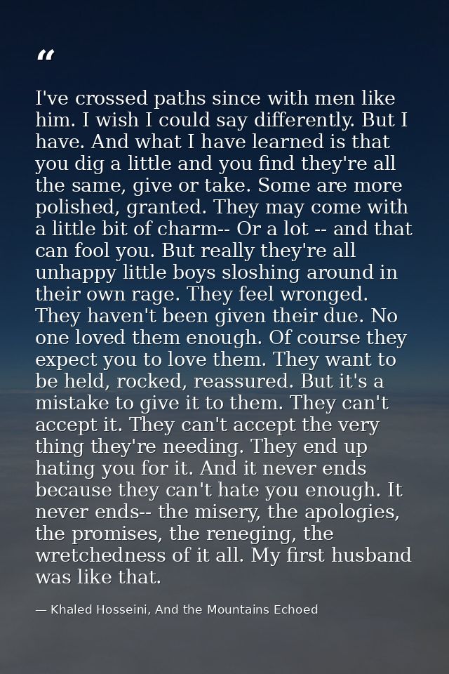 I've crossed paths since with men like him. I wish I could say differently. But I have. And what I have learned is that  — Khaled Hosseini, And the Mountains Echoed