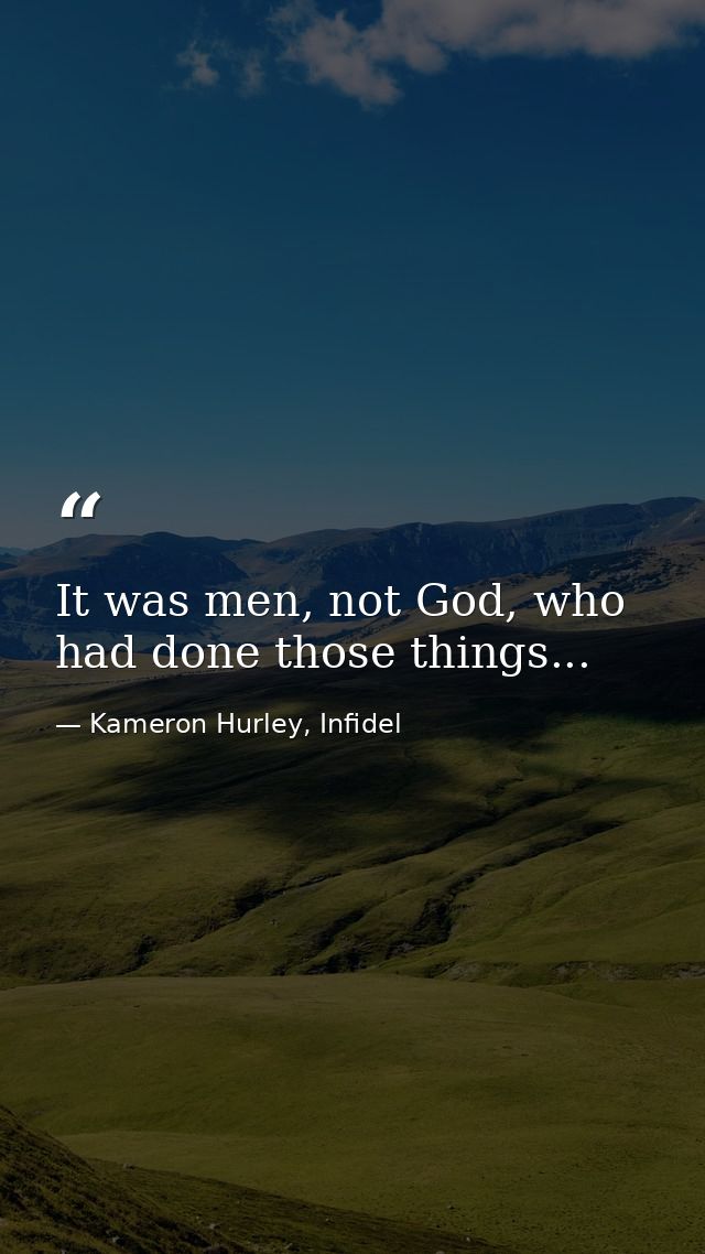It was men, not God, who had done those things... — Kameron Hurley, Infidel