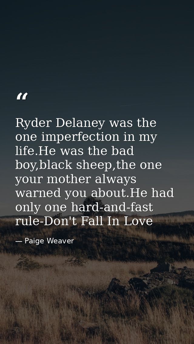 Ryder Delaney was the one imperfection in my life.He was the bad boy,black sheep,the one your mother always warned you a — Paige Weaver