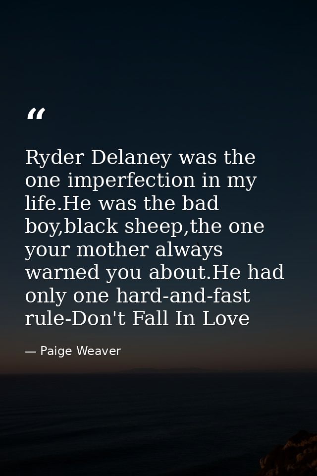 Ryder Delaney was the one imperfection in my life.He was the bad boy,black sheep,the one your mother always warned you a — Paige Weaver