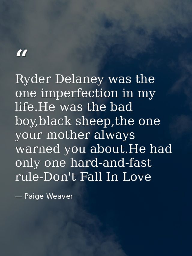 Ryder Delaney was the one imperfection in my life.He was the bad boy,black sheep,the one your mother always warned you a — Paige Weaver