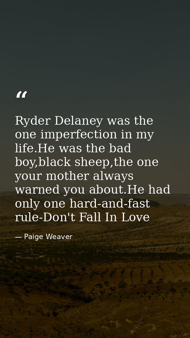 Ryder Delaney was the one imperfection in my life.He was the bad boy,black sheep,the one your mother always warned you a — Paige Weaver