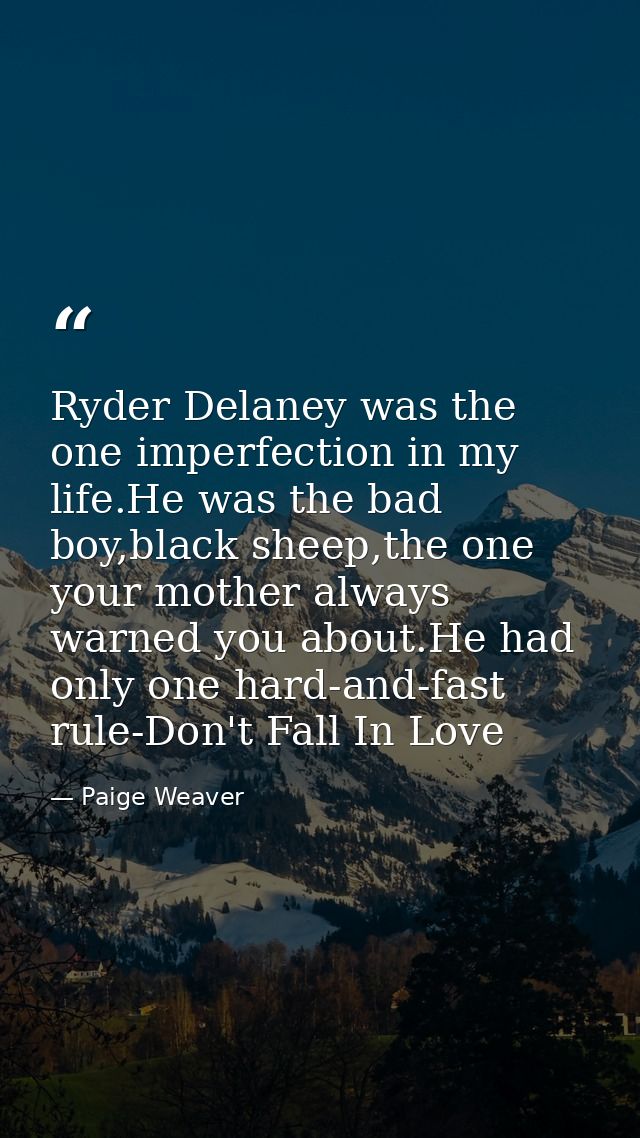 Ryder Delaney was the one imperfection in my life.He was the bad boy,black sheep,the one your mother always warned you a — Paige Weaver