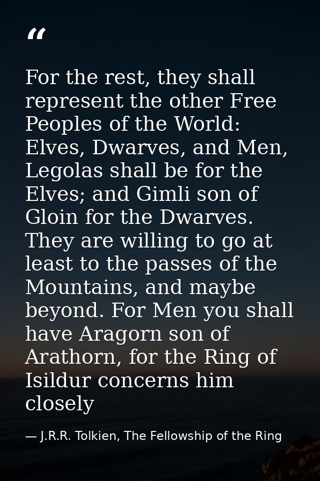 For the rest, they shall represent the other Free Peoples of the World: Elves, Dwarves, and Men, Legolas shall be for th — J.R.R. Tolkien, The Fellowship of the Ring