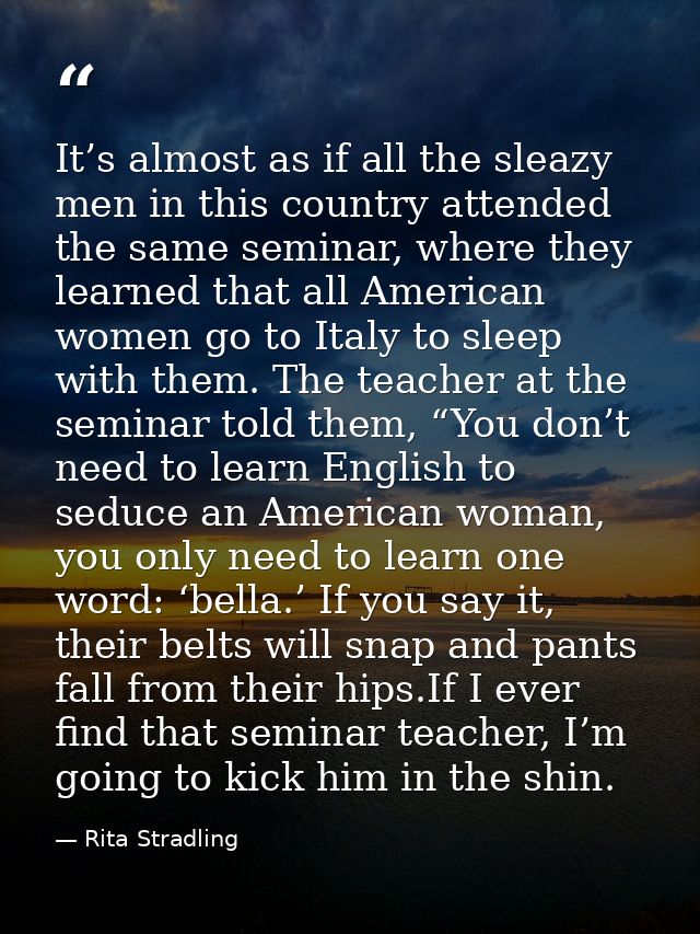 It’s almost as if all the sleazy men in this country attended the same seminar, where they learned that all American wom — Rita Stradling