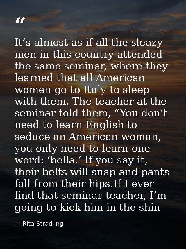 It’s almost as if all the sleazy men in this country attended the same seminar, where they learned that all American wom — Rita Stradling