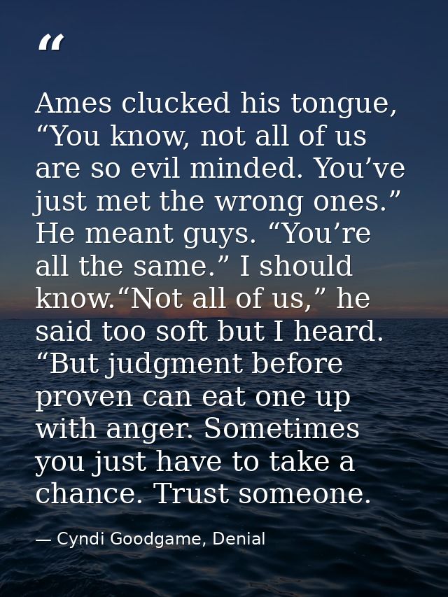 Ames clucked his tongue, “You know, not all of us are so evil minded. You’ve just met the wrong ones.” He meant guys. “Y — Cyndi Goodgame, Denial