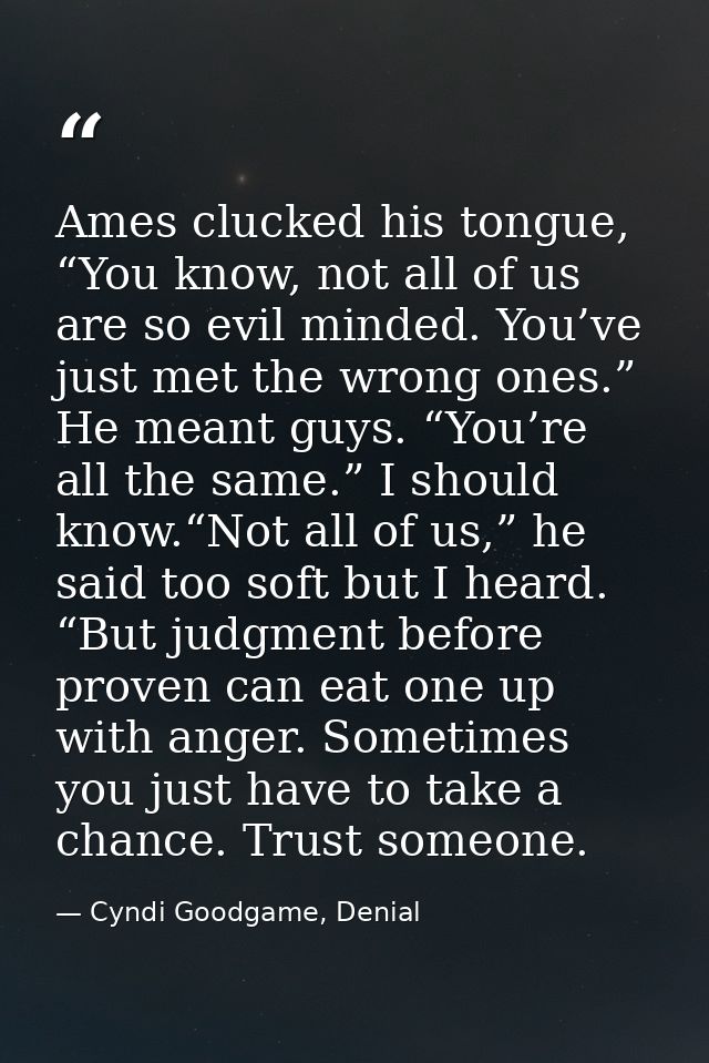 Ames clucked his tongue, “You know, not all of us are so evil minded. You’ve just met the wrong ones.” He meant guys. “Y — Cyndi Goodgame, Denial